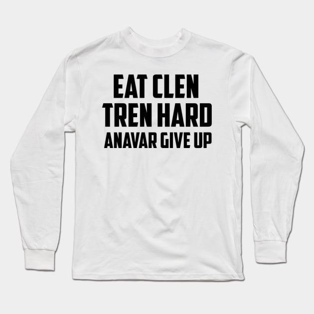 EAT CLEN, TREN HARD, ANAVAR GIVE UP Long Sleeve T-Shirt by KENNYKO
